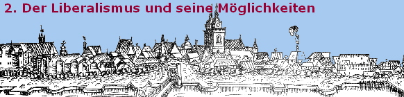 2. Der Liberalismus und seine Möglichkeiten 2. Der Liberalismus und seine Möglichkeiten