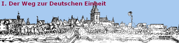 I. Der Weg zur Deutschen Einheit I. Der Weg zur Deutschen Einheit